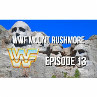 Episode 13 - The WWF Mount Rushmore – All Time Greatest