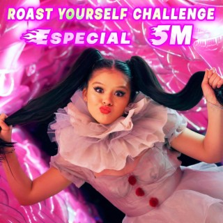 Roast Yourself Challenge (Especial 5M) lyrics | Boomplay Music