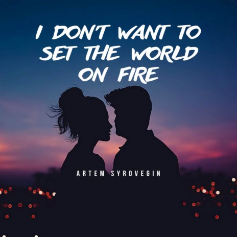 I Don't Want To Set The World On Fire | Boomplay Music