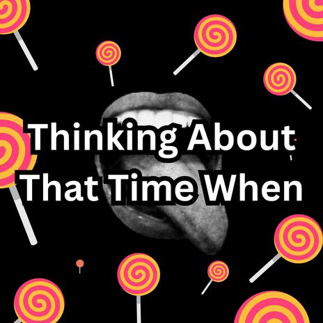 Thinking About That Time When | Boomplay Music