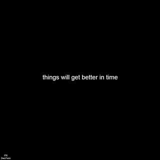 things will get better in time