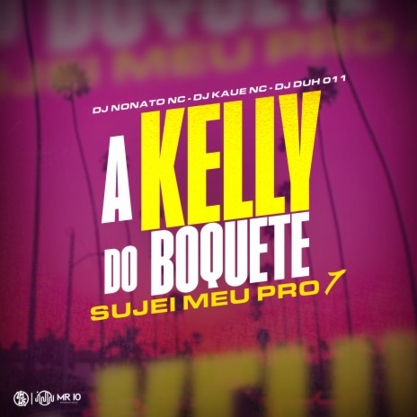 A Kelly do Boquete - Sujei Meu pro 7 ft. DJ Kaue NC & DJ Duh 011 | Boomplay Music