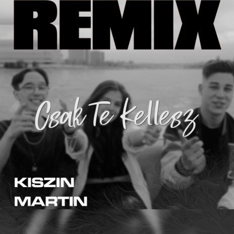 Csak Te Kellesz (Kiszin Martin Remix) ft. Kiszin Martin, Zelena & Vida Marci | Boomplay Music