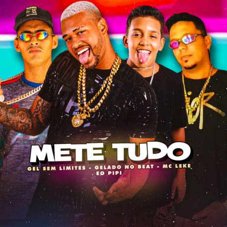 Mete Tudo ft. mc leke, Gel Sem Limite & Éo PiPi | Boomplay Music