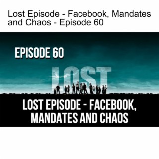 Lost Episode - Facebook, Mandates and Chaos - Episode 60
