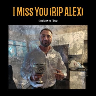 I Miss You (RIP Alex)