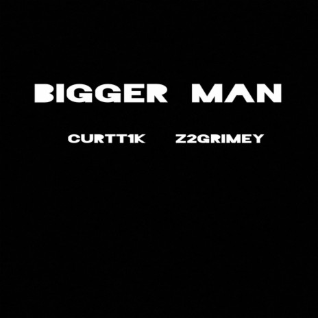 Bigger Man ft. Curtt1k | Boomplay Music
