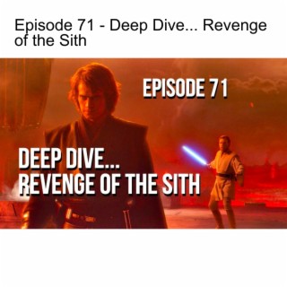 Episode 71 - Deep Dive... Revenge of the Sith