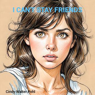 I CAN'T STAY FRIENDS