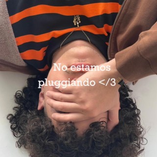 no estamos pluggiando </3