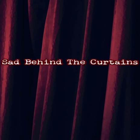 Sad Behind the Curtains | Boomplay Music