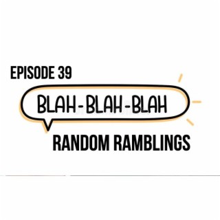 Episode 39 - Random Ramblings