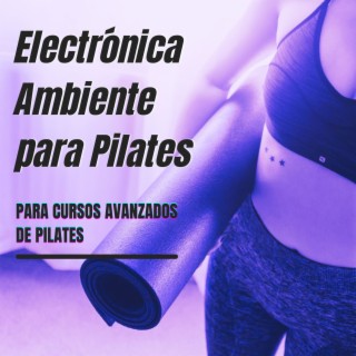 Electrónica Ambiente para Pilates - Fondo de Música Electrónica para Cursos Avanzados de Pilates