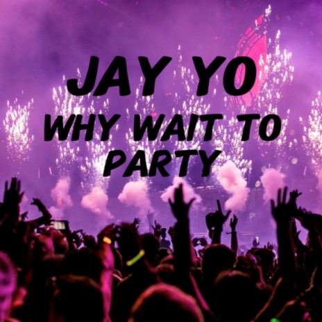 Why Wait to Party