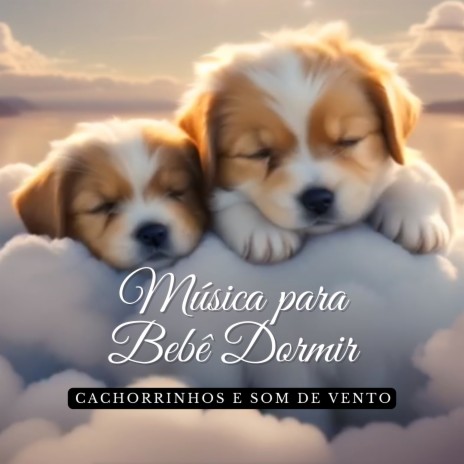 Bebê Dormir - Cachorrinhos e Som de Vento | Boomplay Music