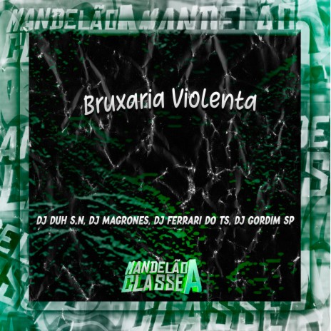 Bruxaria Violenta ft. DJ Ferrari Do Ts, DJ Duh S.N & DJ Gordim SP | Boomplay Music