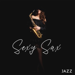 Sexy Sax Jazz: Sensual and Elegant Jazz with Romantic Saxophone, Smooth Background Music