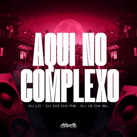 Aqui no Complexo ft. Mc Pretchako, DJ JS DA BL & DJ DG DO RB | Boomplay Music