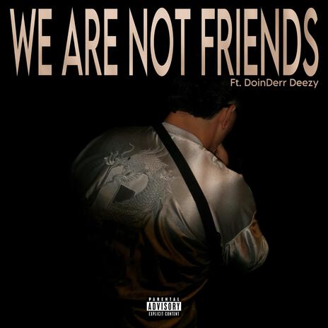 WE ARE NOT FRIENDS ft. Doinderr Deezy | Boomplay Music