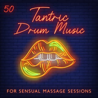 50 Tantric Drum Music for Sensual Massage Sessions (Erotic Massage, Spiritual Sex, Making Love, Tantric Sexuality, Tantra Yoga)