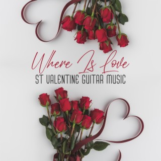Where Is Love - St Valentine Guitar Music, Romantic Moods for Lovers