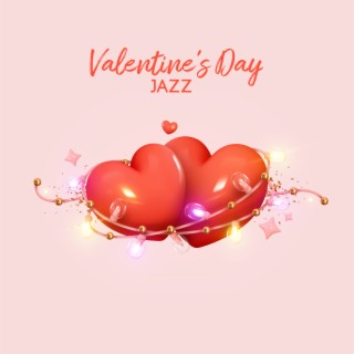Valentine's Day Jazz - Romantic Music For You And Your Soulmate