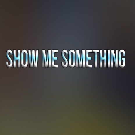 Show Me Something | Boomplay Music