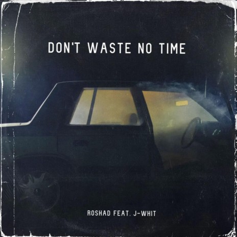 Don't Waste No Time ft. J*Whit | Boomplay Music