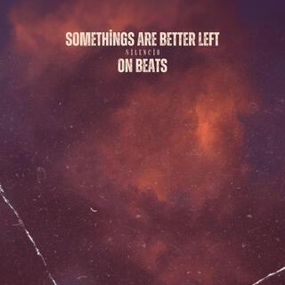 SOMETHINGS ARE BETTER LEFT ON BEATS