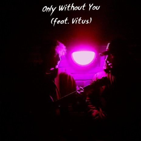 Only Without You ft. Vitus
