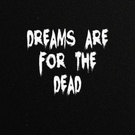 dreams are for the dead