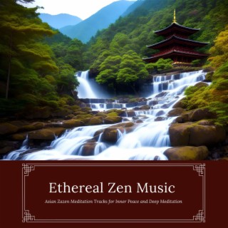 Ethereal Zen Music - Asian Zazen Meditation Tracks for Inner Peace and Deep Meditation