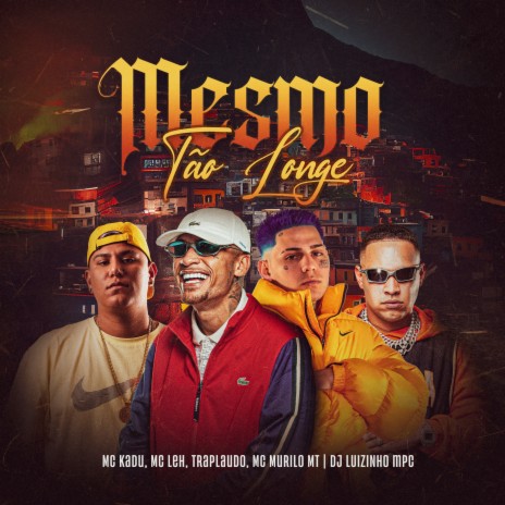 Mesmo Tão Longe ft. Dj Luizinho MPC, MC Leh, Traplaudo & MC Murilo MT | Boomplay Music