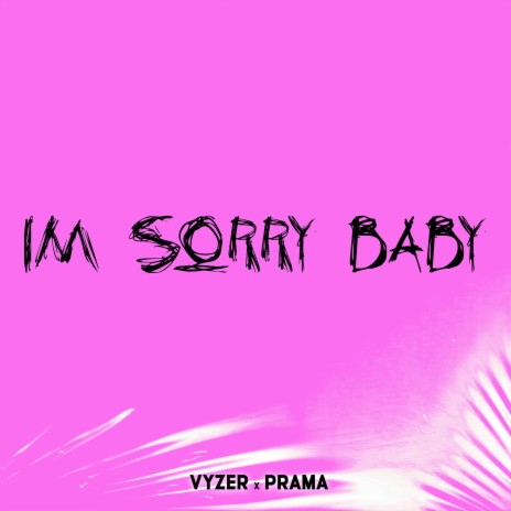 I'm Sorry Baby ft. PRAMA | Boomplay Music