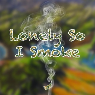 Lonely So I Smoke