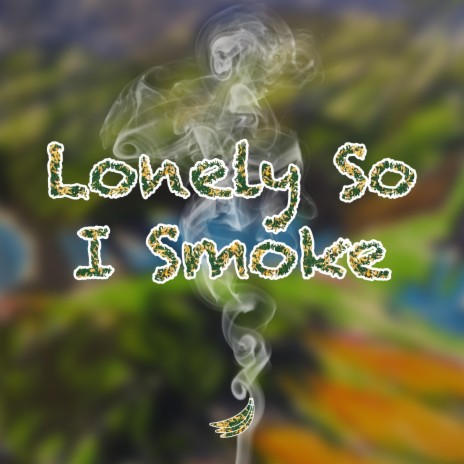 Lonely So I Smoke ft. The SOL | Boomplay Music