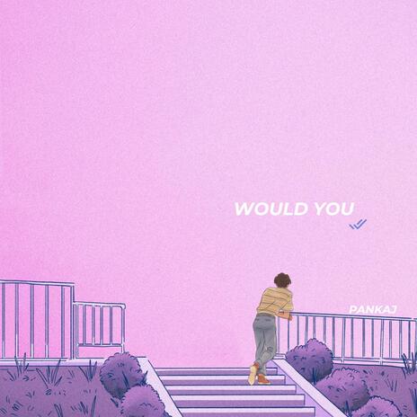 Would You | Boomplay Music