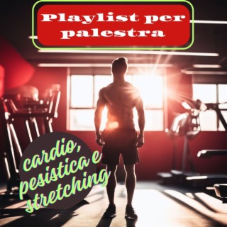 Playlist per palestra - Sound ideale per allenamento cardio, pesistica e stretching