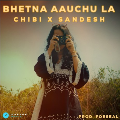 Bhetna Aauchu La ft. Chibi & Sandesh | Boomplay Music