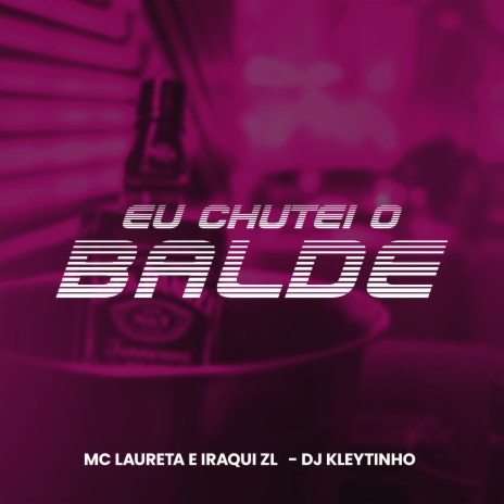 Eu Chutei o Balde ft. MC Laureta & Iraqui Zl | Boomplay Music