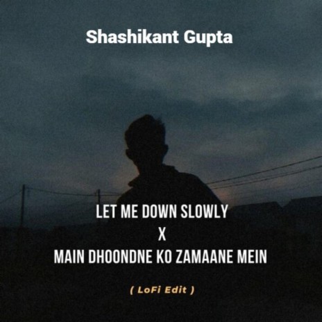 Let Me Down Slowly X Main Dhoondne Ko Zamaane Mein | Boomplay Music