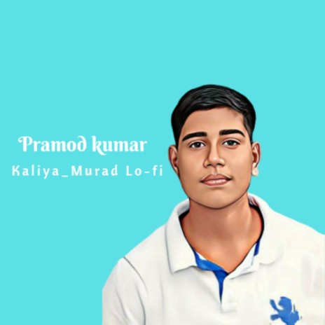 Kaliya Murad Lo-fi (feat. Pramod Kumar) | Boomplay Music