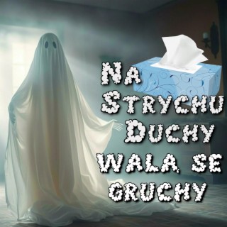 na strychu duchy, walą se gruchy