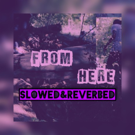 From Here (Slowed&Reverbed) (Slowed & Reverbed) | Boomplay Music