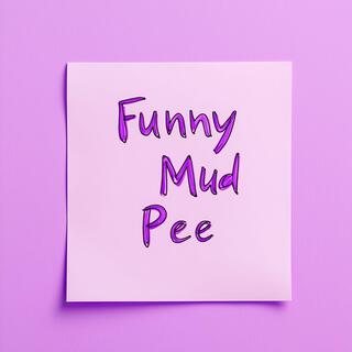 Funny Mud Pee