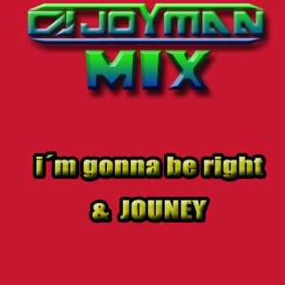 i´m gonna be right & journey