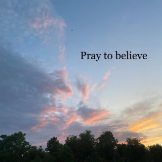 Pray to believe lyrics | Boomplay Music