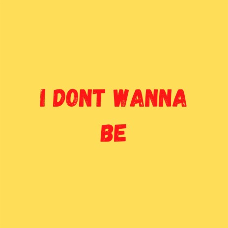 I Dont Wanna Be | Boomplay Music