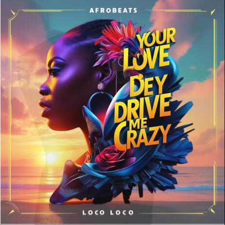 Your Love Dey Drive Me Crazy | Boomplay Music