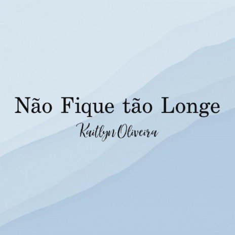 Não Fique Tão Longe | Boomplay Music